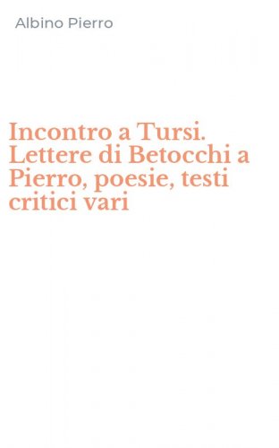Incontro a Tursi. Lettere di Betocchi a Pierro, poesie, testi critici vari