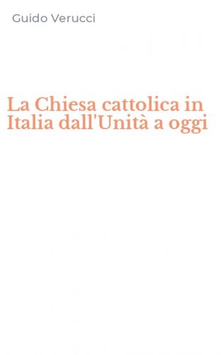 La Chiesa cattolica in Italia dall'Unit&agrave; a oggi