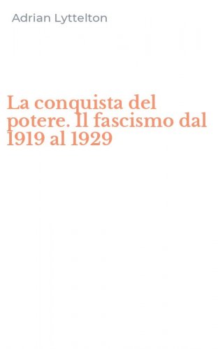 La conquista del potere. Il fascismo dal 1919 al 1929