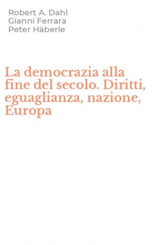 La democrazia alla fine del secolo. Diritti, eguaglianza, nazione, Europa