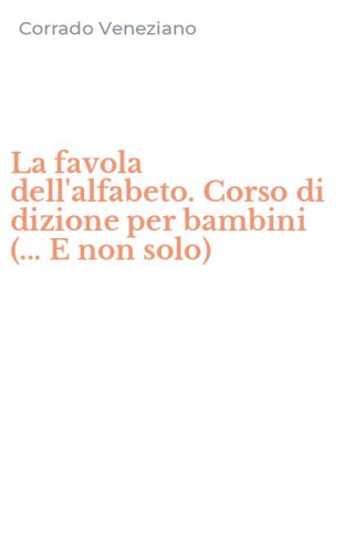La favola dell'alfabeto. Corso di dizione per bambini (... E non solo)