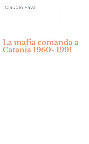 La mafia comanda a Catania 1960-1991