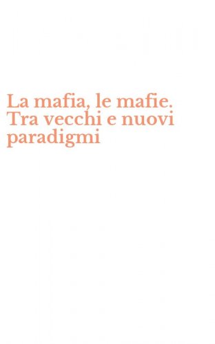 La mafia, le mafie. Tra vecchi e nuovi paradigmi