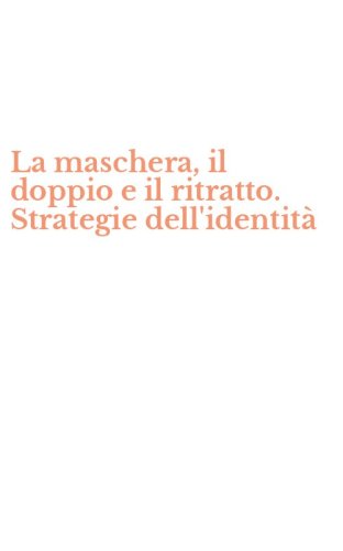 La maschera, il doppio e il ritratto. Strategie dell'identit&agrave;