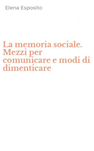 La memoria sociale. Mezzi per comunicare e modi di dimenticare