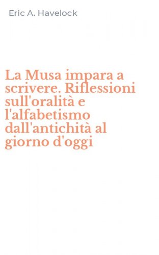 La Musa impara a scrivere. Riflessioni sull'oralit&agrave; e l'alfabetismo dall'antichit&agrave; al giorno d'oggi