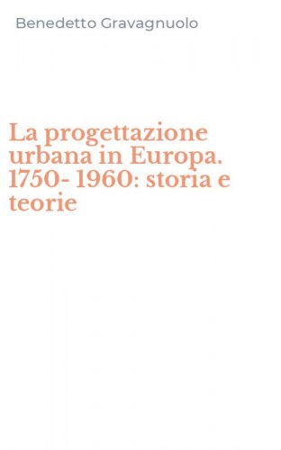 La progettazione urbana in Europa. 1750-1960: storia e teorie
