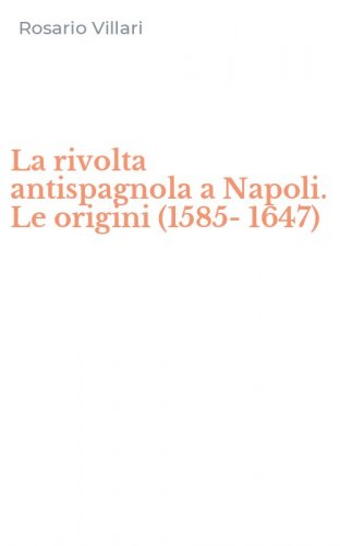 La rivolta antispagnola a Napoli. Le origini (1585-1647)