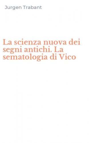 La scienza nuova dei segni antichi. La sematologia di Vico