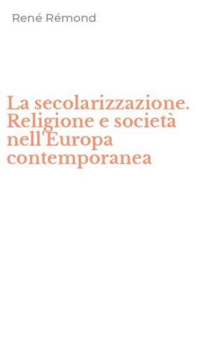 La secolarizzazione. Religione e societ&agrave; nell'Europa contemporanea