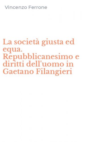 La societ&agrave; giusta ed equa. Repubblicanesimo e diritti dell'uomo in Gaetano Filangieri