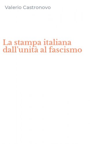 La stampa italiana dall'unit&agrave; al fascismo