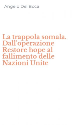 La trappola somala. Dall'operazione Restore hope al fallimento delle Nazioni Unite