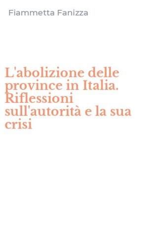 L'abolizione delle province in Italia. Riflessioni sull'autorit&agrave; e la sua crisi