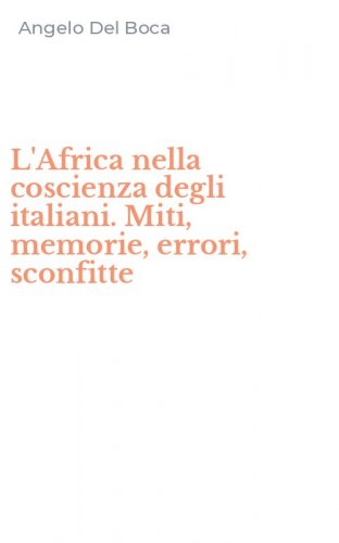 L'Africa nella coscienza degli italiani. Miti, memorie, errori, sconfitte