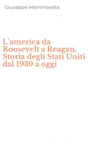 L'america da Roosevelt a Reagan. Storia degli Stati Uniti dal 1939 a oggi