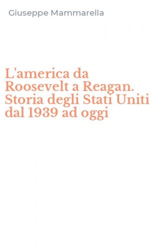 L'america da Roosevelt a Reagan. Storia degli Stati Uniti dal 1939 ad oggi