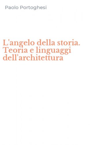 L'angelo della storia. Teoria e linguaggi dell'architettura