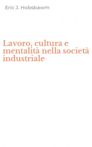 Lavoro, cultura e mentalit&agrave; nella societ&agrave; industriale