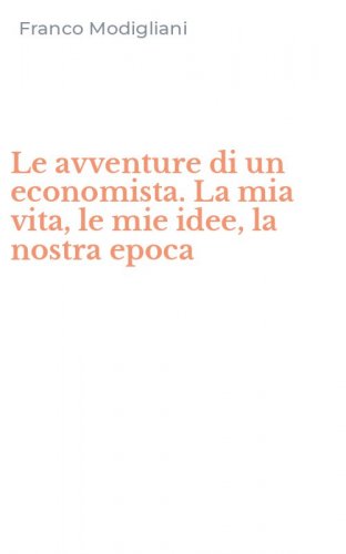 Le avventure di un economista. La mia vita, le mie idee, la nostra epoca