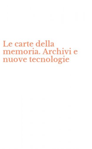 Le carte della memoria. Archivi e nuove tecnologie