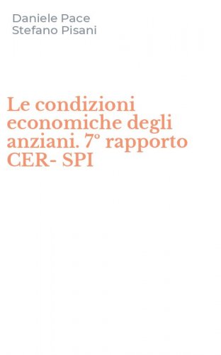 Le condizioni economiche degli anziani. 7&ordm; rapporto CER-SPI