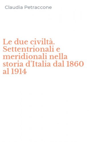 Le due civilt&agrave;. Settentrionali e meridionali nella storia d'Italia dal 1860 al 1914