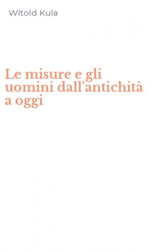 Le misure e gli uomini dall'antichit&agrave; a oggi