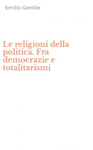Le religioni della politica. Fra democrazie e totalitarismi