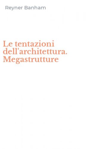 Le tentazioni dell'architettura. Megastrutture