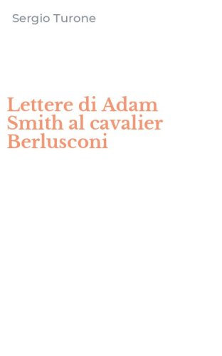 Lettere di Adam Smith al cavalier Berlusconi