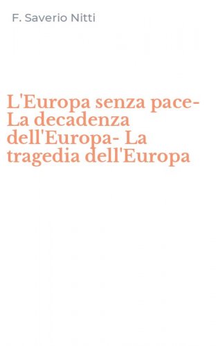 L'Europa senza pace-La decadenza dell'Europa-La tragedia dell'Europa