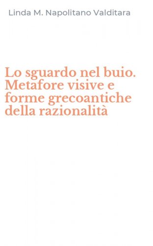 Lo sguardo nel buio. Metafore visive e forme grecoantiche della razionalit&agrave;