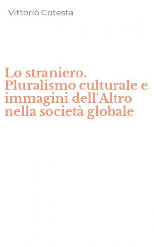 Lo straniero. Pluralismo culturale e immagini dell'Altro nella societ&agrave; globale