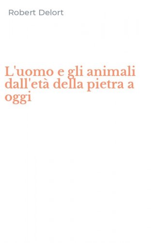 L'uomo e gli animali dall'et&agrave; della pietra a oggi