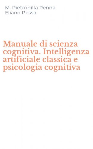 Manuale di scienza cognitiva. Intelligenza artificiale classica e psicologia cognitiva