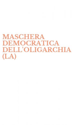 MASCHERA DEMOCRATICA DELL'OLIGARCHIA (LA)