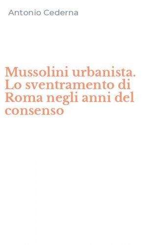 Mussolini urbanista. Lo sventramento di Roma negli anni del consenso
