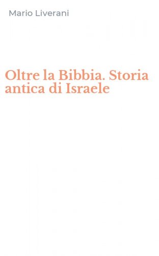 Oltre la Bibbia. Storia antica di Israele