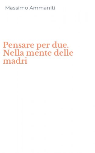 Pensare per due. Nella mente delle madri