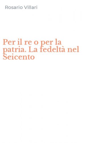 Per il re o per la patria. La fedelt&agrave; nel Seicento