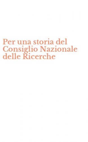 Per una storia del Consiglio Nazionale delle Ricerche