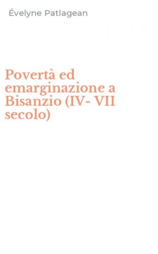 Povert&agrave; ed emarginazione a Bisanzio (IV-VII secolo)