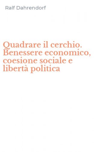 Quadrare il cerchio. Benessere economico, coesione sociale e libert&agrave; politica