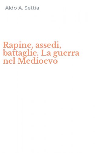 Rapine, assedi, battaglie. La guerra nel Medioevo