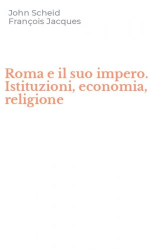 Roma e il suo impero. Istituzioni, economia, religione