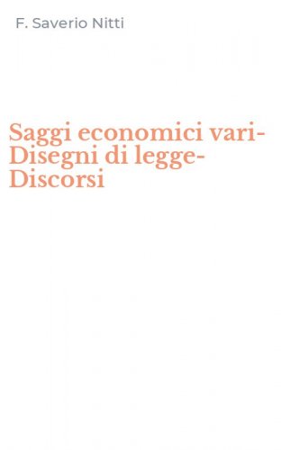 Saggi economici vari-Disegni di legge-Discorsi