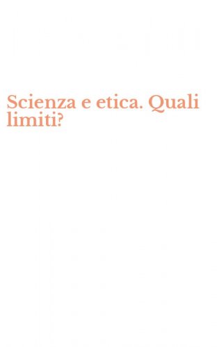 Scienza e etica. Quali limiti?