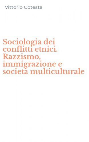 Sociologia dei conflitti etnici. Razzismo, immigrazione e societ&agrave; multiculturale