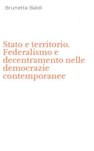 Stato e territorio. Federalismo e decentramento nelle democrazie contemporanee